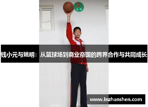 钱小元与姚明：从篮球场到商业帝国的跨界合作与共同成长